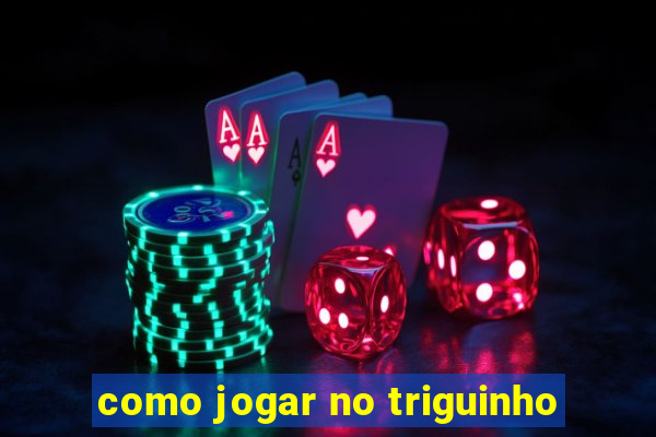 como jogar no triguinho