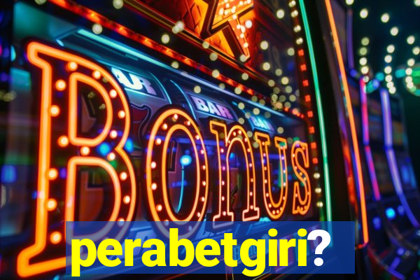 perabetgiri?