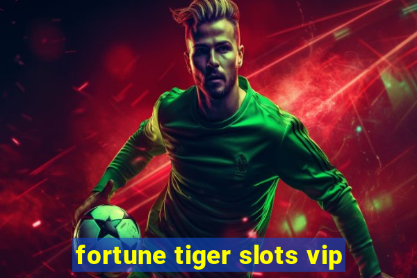 fortune tiger slots vip