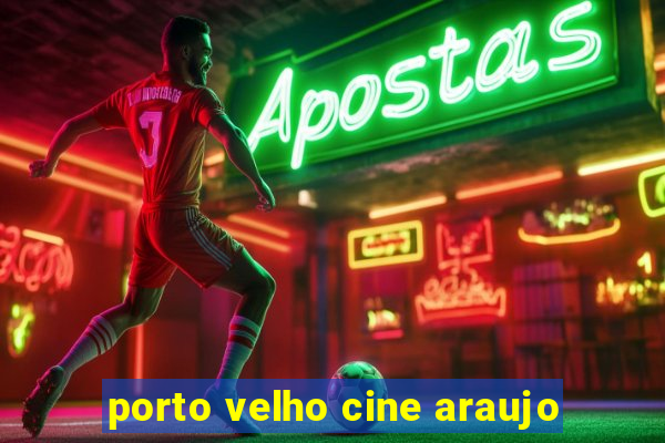 porto velho cine araujo