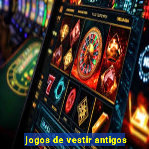 jogos de vestir antigos