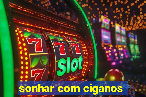 sonhar com ciganos