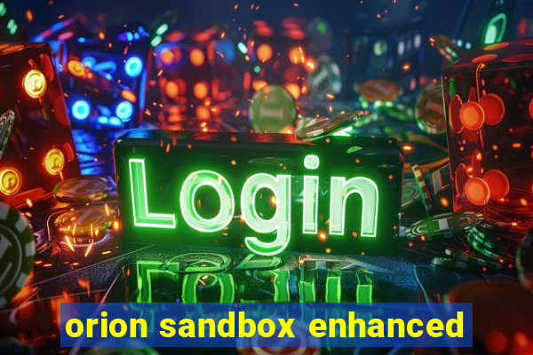 orion sandbox enhanced