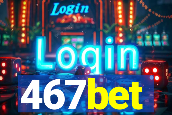 467bet