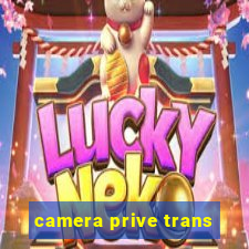 camera prive trans