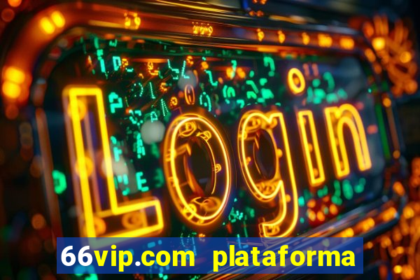 66vip.com plataforma de jogos