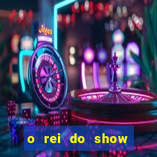 o rei do show filme completo dublado topflix