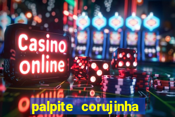 palpite corujinha de hoje