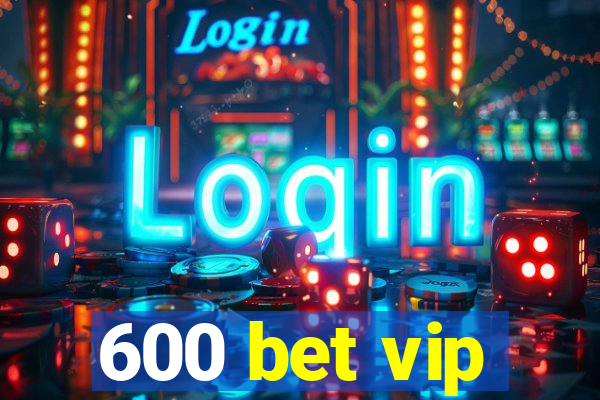 600 bet vip