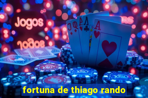 fortuna de thiago rando