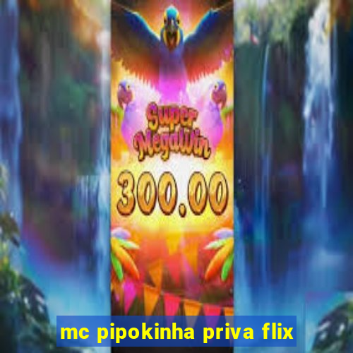 mc pipokinha priva flix