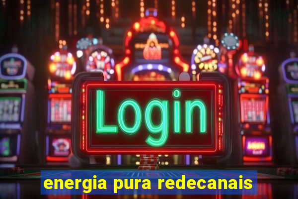 energia pura redecanais