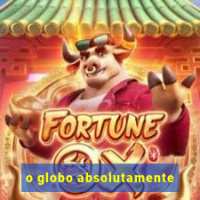 o globo absolutamente