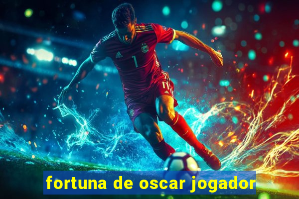 fortuna de oscar jogador