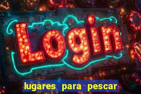 lugares para pescar perto de mim