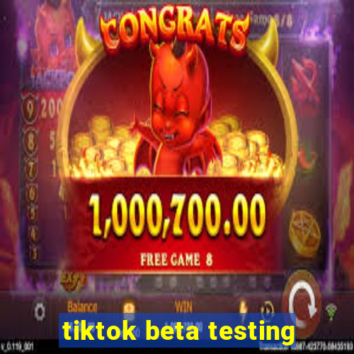 tiktok beta testing