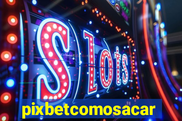 pixbetcomosacar