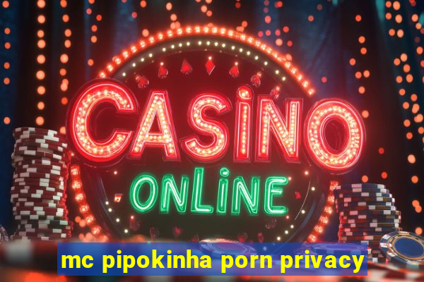 mc pipokinha porn privacy