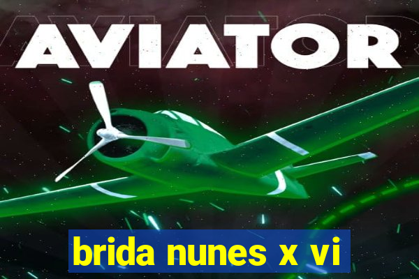 brida nunes x vi