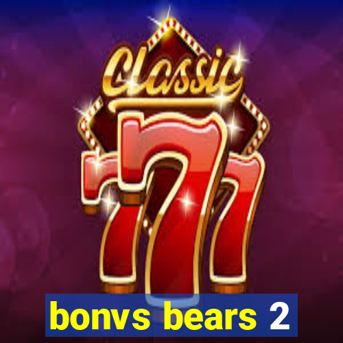 bonvs bears 2