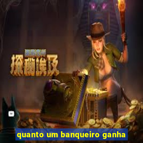 quanto um banqueiro ganha