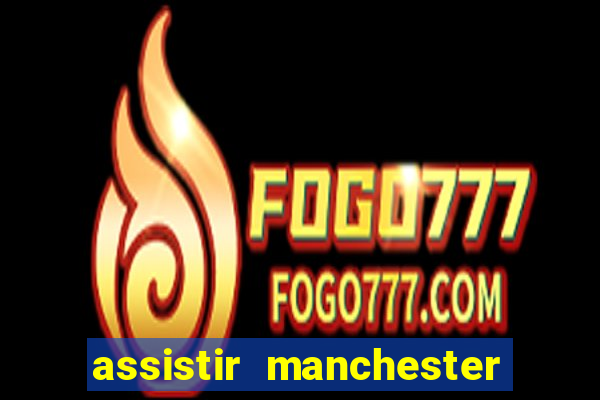 assistir manchester united multicanais