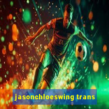 jasonchloeswing trans