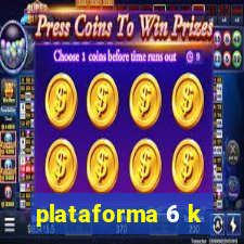 plataforma 6 k