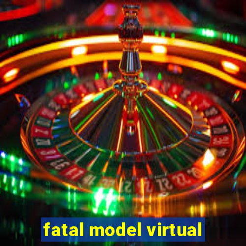 fatal model virtual