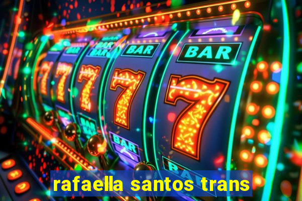 rafaella santos trans