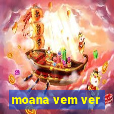 moana vem ver