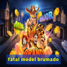 fatal model brumado