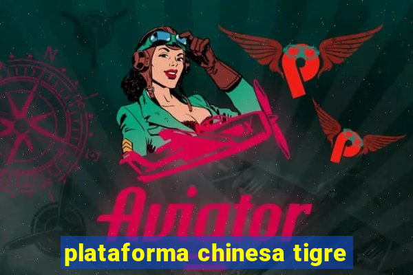 plataforma chinesa tigre