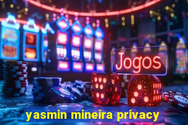 yasmin mineira privacy