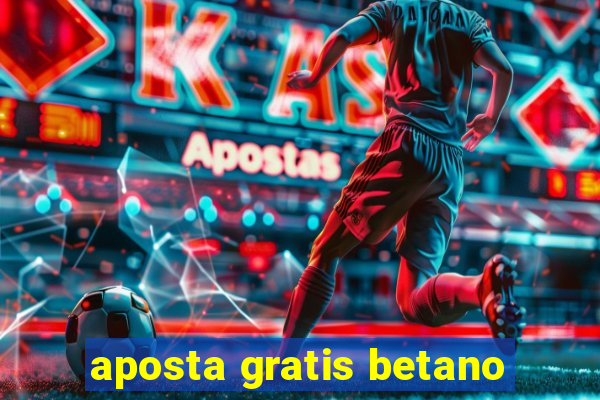 aposta gratis betano