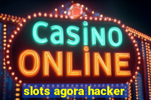 slots agora hacker