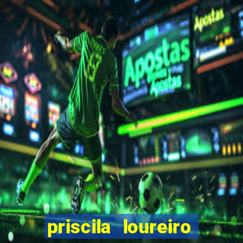 priscila loureiro vila nova