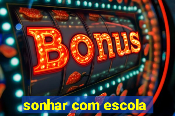 sonhar com escola