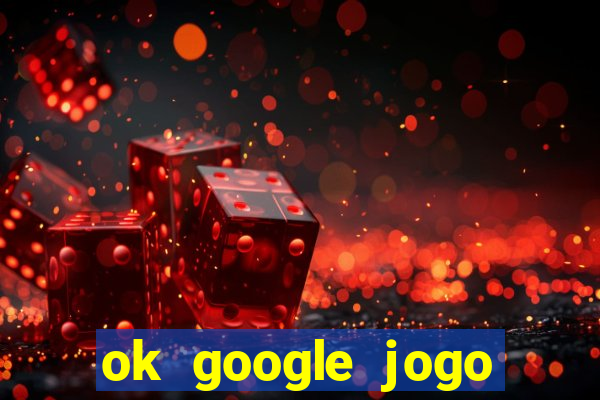 ok google jogo para ganhar dinheiro