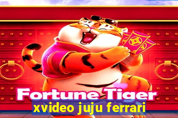 xvideo juju ferrari