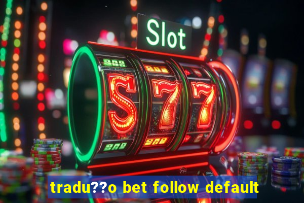 tradu??o bet follow default