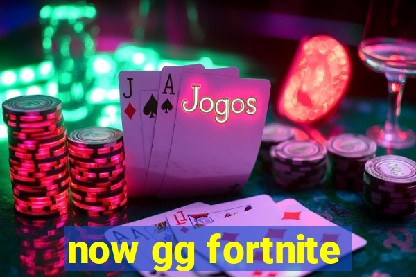 now gg fortnite