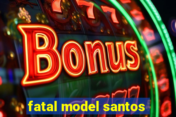 fatal model santos