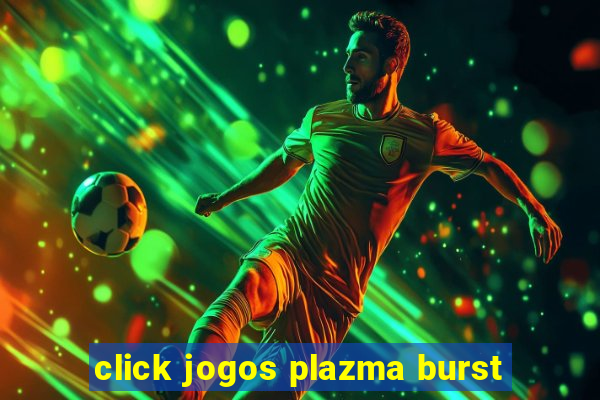 click jogos plazma burst