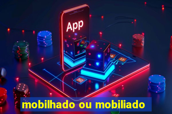 mobilhado ou mobiliado