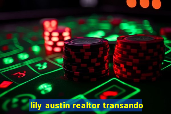 lily austin realtor transando