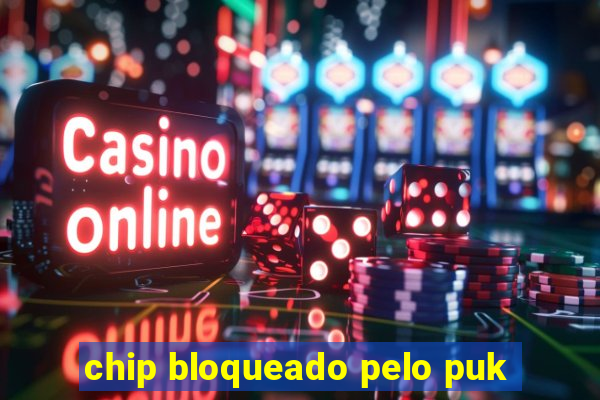 chip bloqueado pelo puk