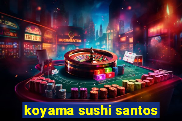 koyama sushi santos