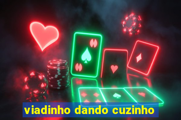 viadinho dando cuzinho