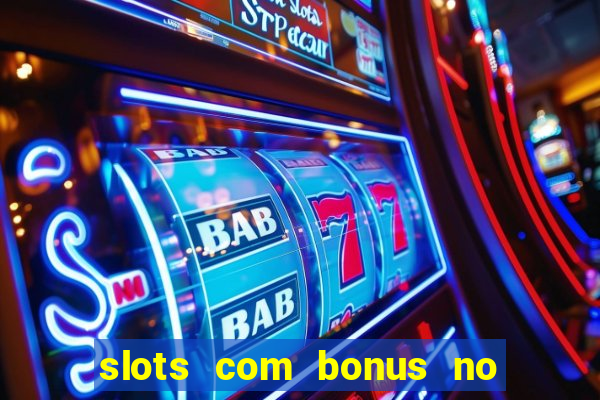 slots com bonus no cadastro e saque free